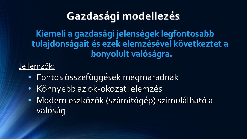 Gazdasági modellezés Kiemeli a gazdasági jelenségek legfontosabb tulajdonságait és ezek elemzésével következtet a bonyolult Gazdasági modellezés Kiemeli a gazdasági jelenségek legfontosabb tulajdonságait és ezek elemzésével következtet a bonyolult