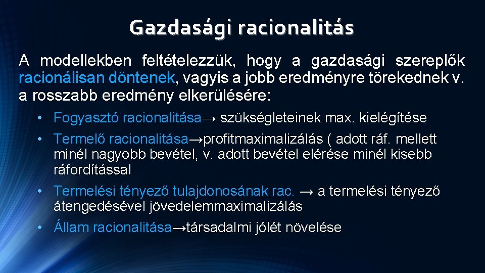 Gazdasági racionalitás A modellekben feltételezzük, hogy a gazdasági szereplők racionálisan döntenek, vagyis a jobb Gazdasági racionalitás A modellekben feltételezzük, hogy a gazdasági szereplők racionálisan döntenek, vagyis a jobb