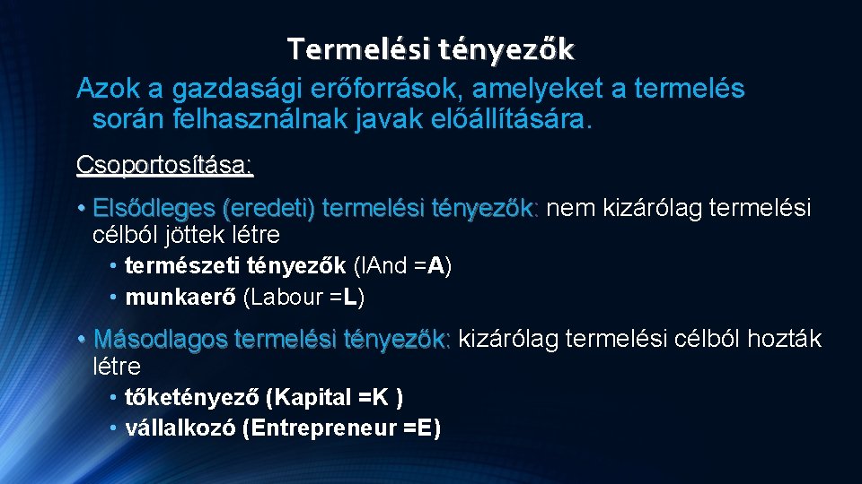 Termelési tényezők Azok a gazdasági erőforrások, amelyeket a termelés során felhasználnak javak előállítására. Csoportosítása: Termelési tényezők Azok a gazdasági erőforrások, amelyeket a termelés során felhasználnak javak előállítására. Csoportosítása: