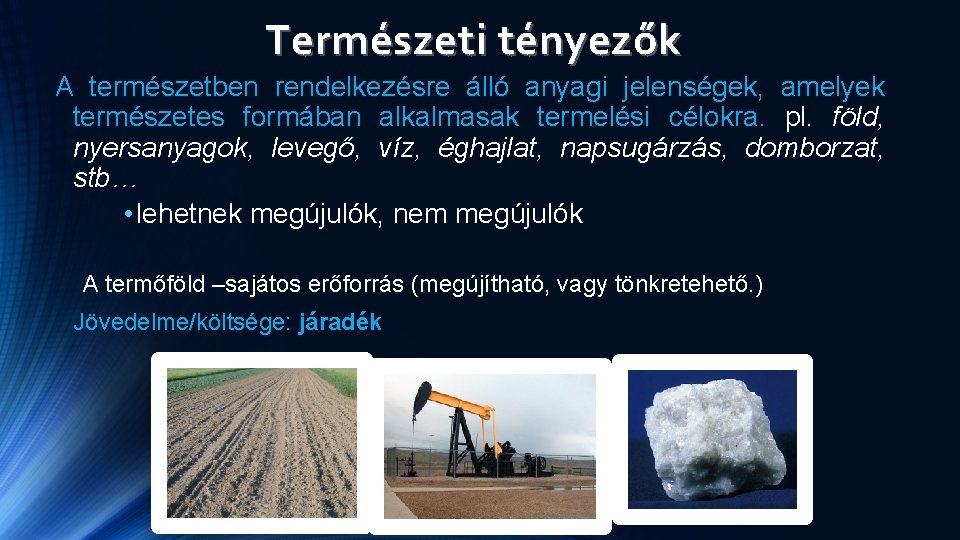 Természeti tényezők A természetben rendelkezésre álló anyagi jelenségek, amelyek természetes formában alkalmasak termelési célokra. Természeti tényezők A természetben rendelkezésre álló anyagi jelenségek, amelyek természetes formában alkalmasak termelési célokra.