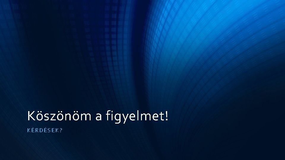 Köszönöm a figyelmet! KÉ RDÉSEK? Köszönöm a figyelmet! KÉ RDÉSEK?