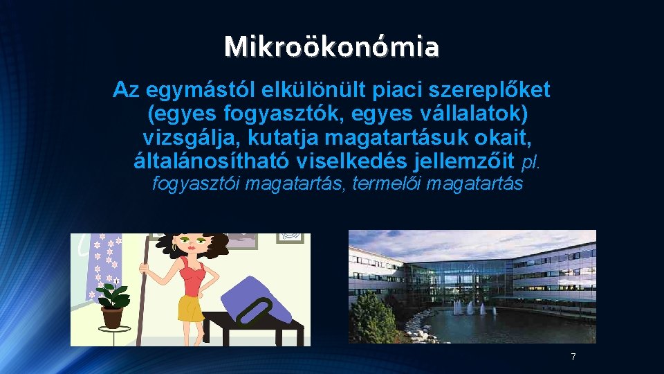 Mikroökonómia Az egymástól elkülönült piaci szereplőket (egyes fogyasztók, egyes vállalatok) vizsgálja, kutatja magatartásuk okait, Mikroökonómia Az egymástól elkülönült piaci szereplőket (egyes fogyasztók, egyes vállalatok) vizsgálja, kutatja magatartásuk okait,