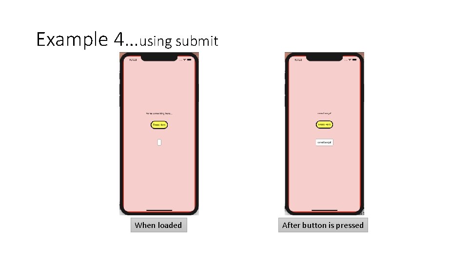 Example 4…using submit When loaded After button is pressed Example 4…using submit When loaded After button is pressed