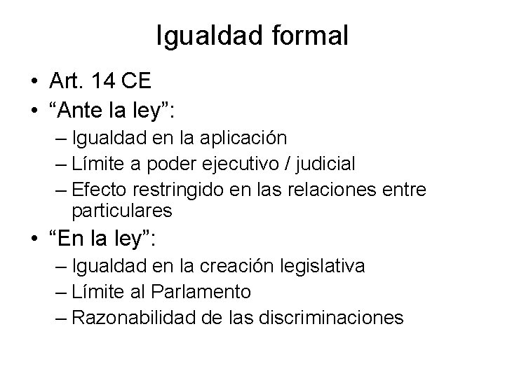 Igualdad formal • Art. 14 CE • “Ante la ley”: – Igualdad en la