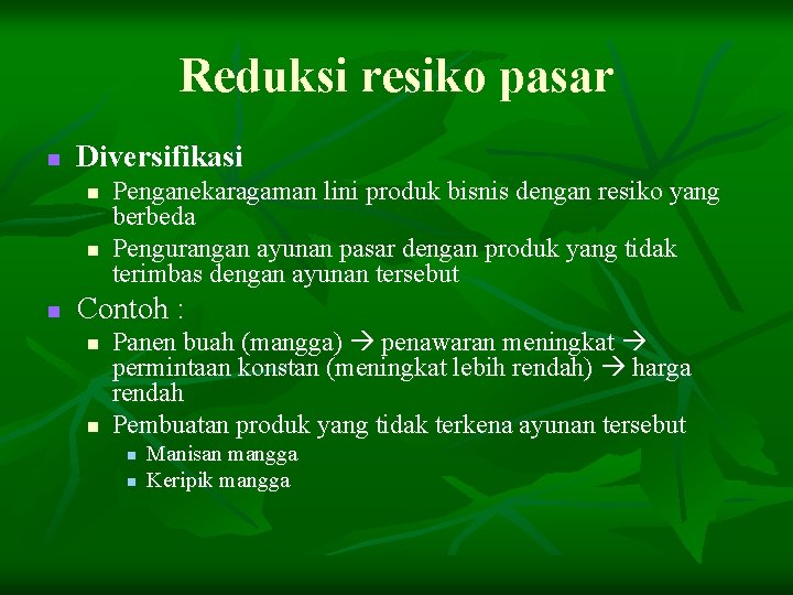 Reduksi resiko pasar n Diversifikasi n n n Penganekaragaman lini produk bisnis dengan resiko