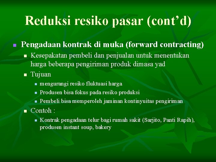 Reduksi resiko pasar (cont’d) n Pengadaan kontrak di muka (forward contracting) n n Kesepakatan