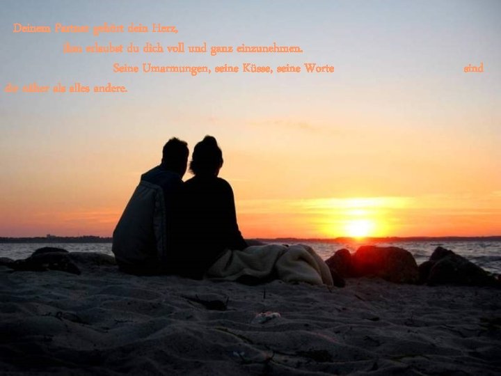 Deinem Partner gehört dein Herz, ihm erlaubst du dich voll und ganz einzunehmen. Seine