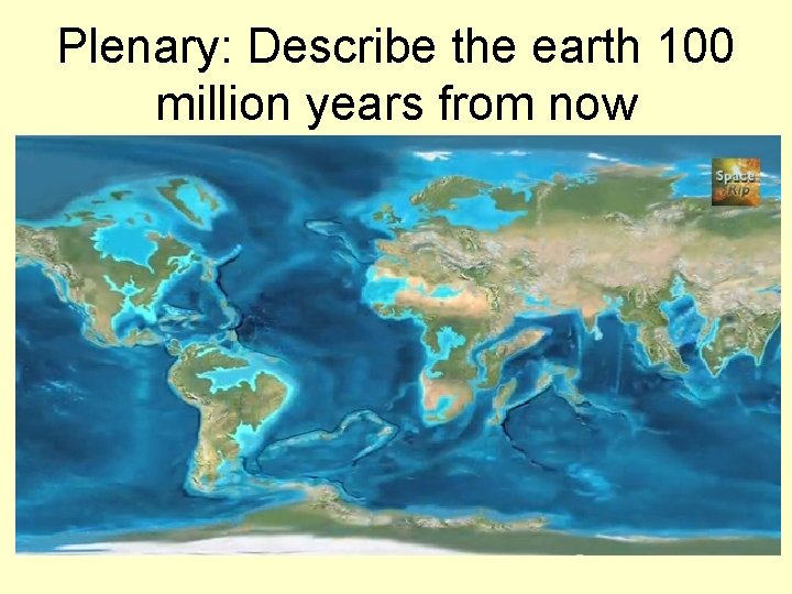 Plenary: Describe the earth 100 million years from now 