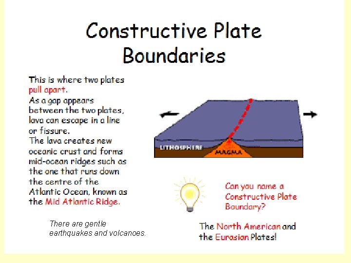 There are gentle earthquakes and volcanoes. 