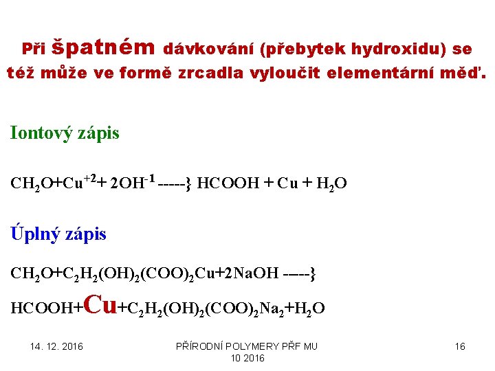 Při špatném dávkování (přebytek hydroxidu) se též může ve formě zrcadla vyloučit elementární měď.