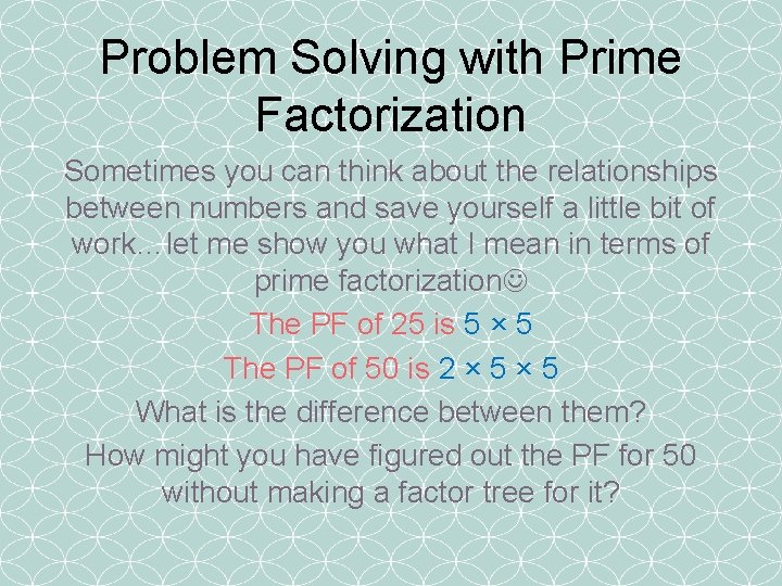 Problem Solving with Prime Factorization Sometimes you can think about the relationships between numbers