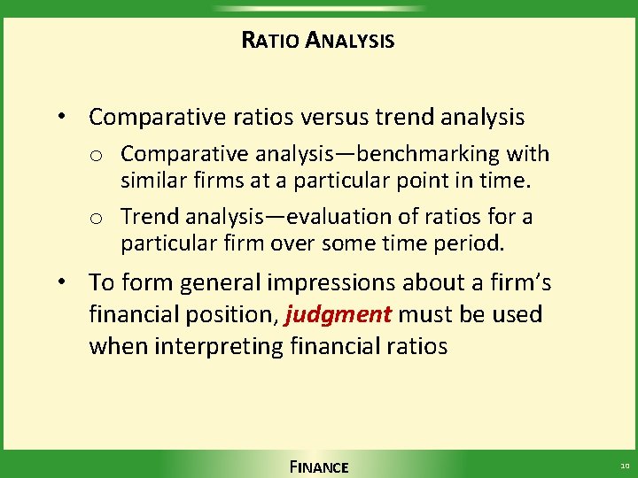 RATIO ANALYSIS • Comparative ratios versus trend analysis o Comparative analysis—benchmarking with similar firms