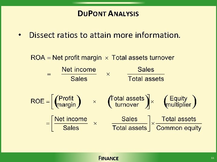 DUPONT ANALYSIS • Dissect ratios to attain more information. FINANCE 11 