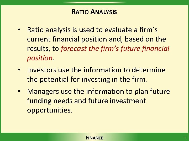 RATIO ANALYSIS • Ratio analysis is used to evaluate a firm’s current financial position