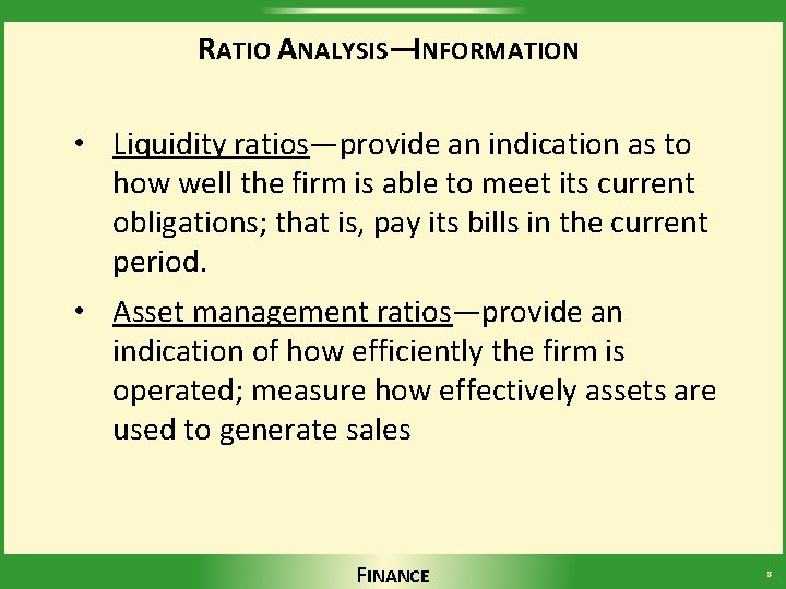 RATIO ANALYSIS—INFORMATION • Liquidity ratios—provide an indication as to how well the firm is