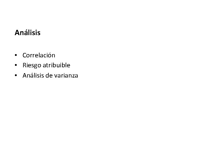 Análisis • Correlación • Riesgo atribuible • Análisis de varianza 