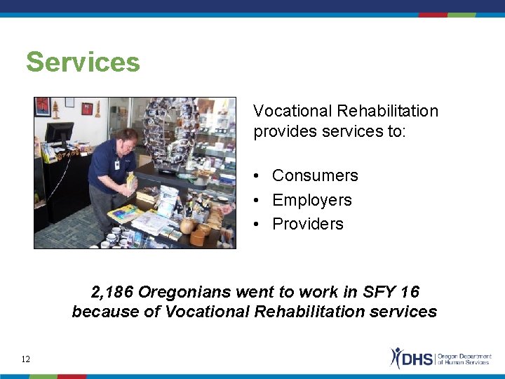 Services Vocational Rehabilitation provides services to: • Consumers • Employers • Providers 2, 186