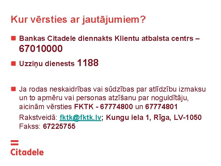 Kur vērsties ar jautājumiem? Bankas Citadele diennakts Klientu atbalsta centrs – 67010000 Uzziņu dienests