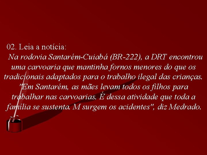 02. Leia a notícia: Na rodovia Santarém-Cuiabá (BR-222), a DRT encontrou uma carvoaria que