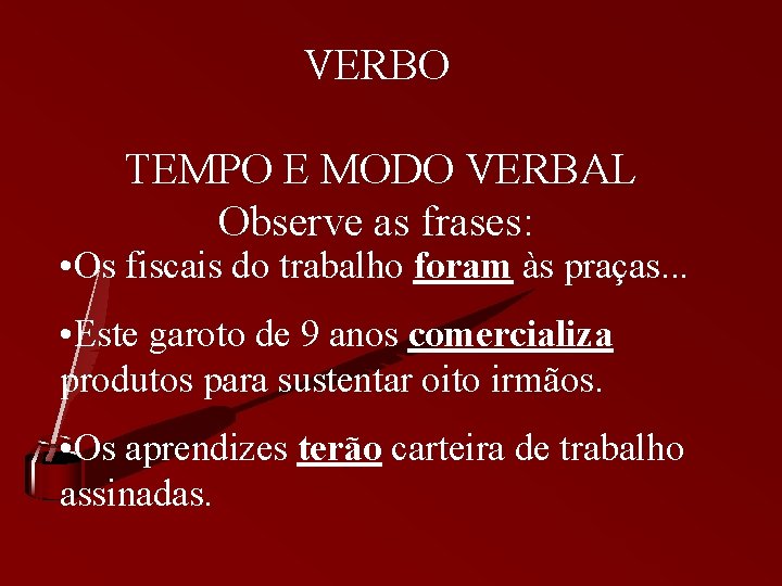 VERBO TEMPO E MODO VERBAL Observe as frases: • Os fiscais do trabalho foram