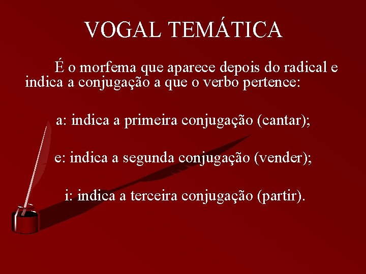 VOGAL TEMÁTICA É o morfema que aparece depois do radical e indica a conjugação