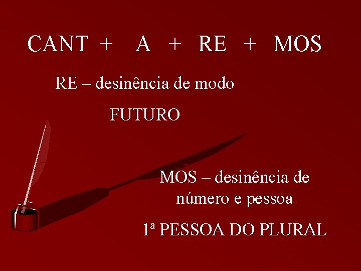 CANT + A + RE + MOS RE – desinência de modo FUTURO MOS