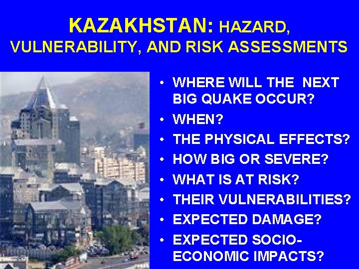 KAZAKHSTAN: HAZARD, VULNERABILITY, AND RISK ASSESSMENTS • WHERE WILL THE NEXT BIG QUAKE OCCUR?