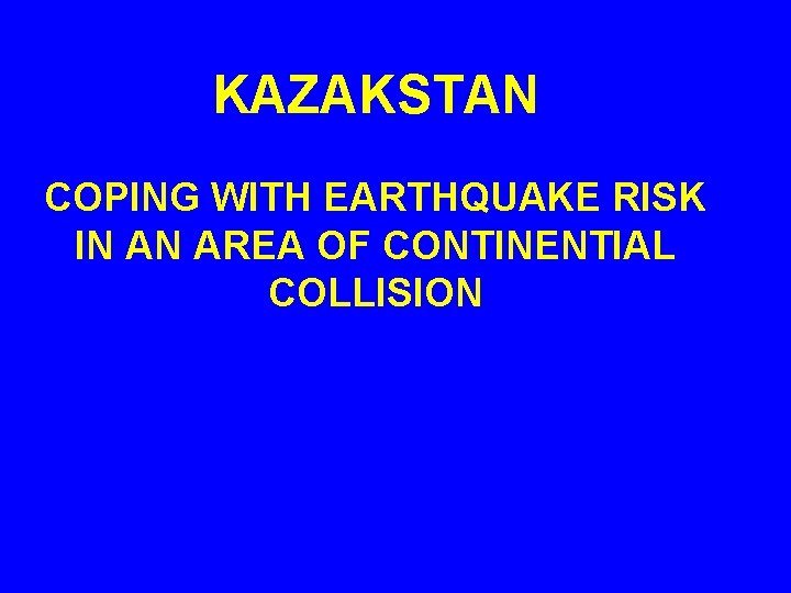 KAZAKSTAN COPING WITH EARTHQUAKE RISK IN AN AREA OF CONTINENTIAL COLLISION 