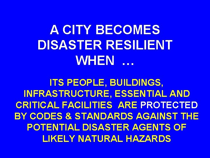 A CITY BECOMES DISASTER RESILIENT WHEN … ITS PEOPLE, BUILDINGS, INFRASTRUCTURE, ESSENTIAL AND CRITICAL