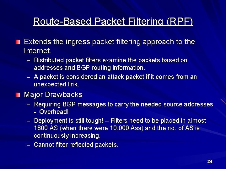 Route-Based Packet Filtering (RPF) Extends the ingress packet filtering approach to the Internet. –