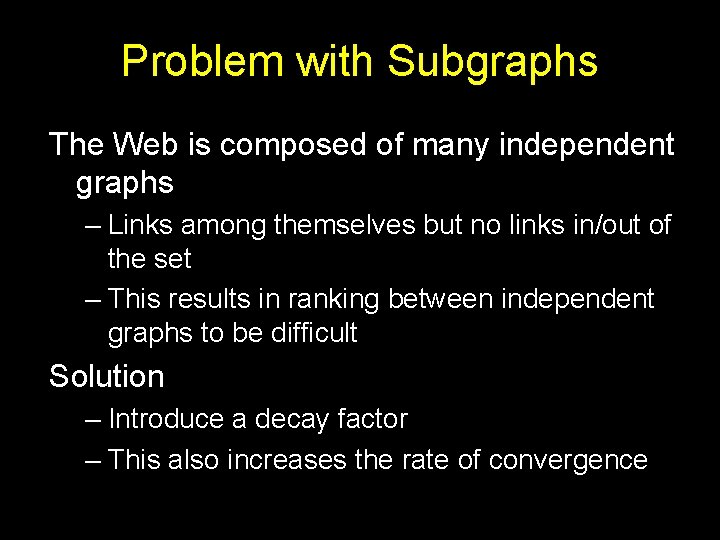 Problem with Subgraphs The Web is composed of many independent graphs – Links among