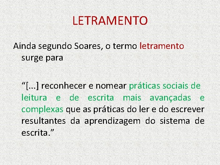 LETRAMENTO Ainda segundo Soares, o termo letramento surge para “[. . . ] reconhecer