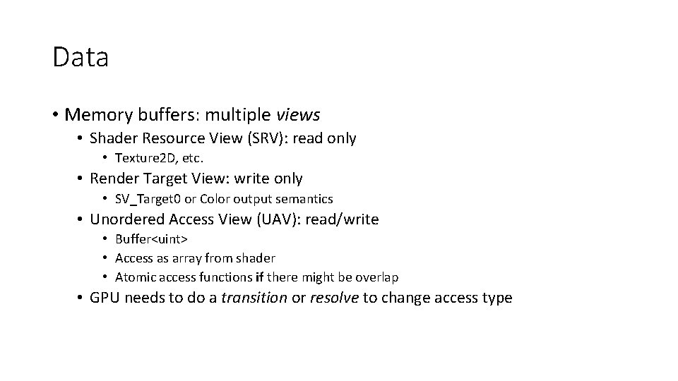 Data • Memory buffers: multiple views • Shader Resource View (SRV): read only •