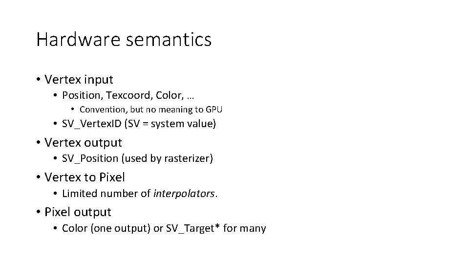 Hardware semantics • Vertex input • Position, Texcoord, Color, … • Convention, but no
