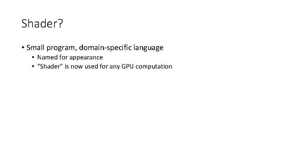 Shader? • Small program, domain-specific language • Named for appearance • “Shader” is now