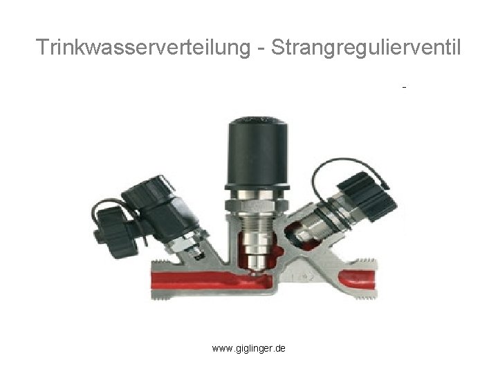 Trinkwasserverteilung - Strangregulierventil www. giglinger. de 