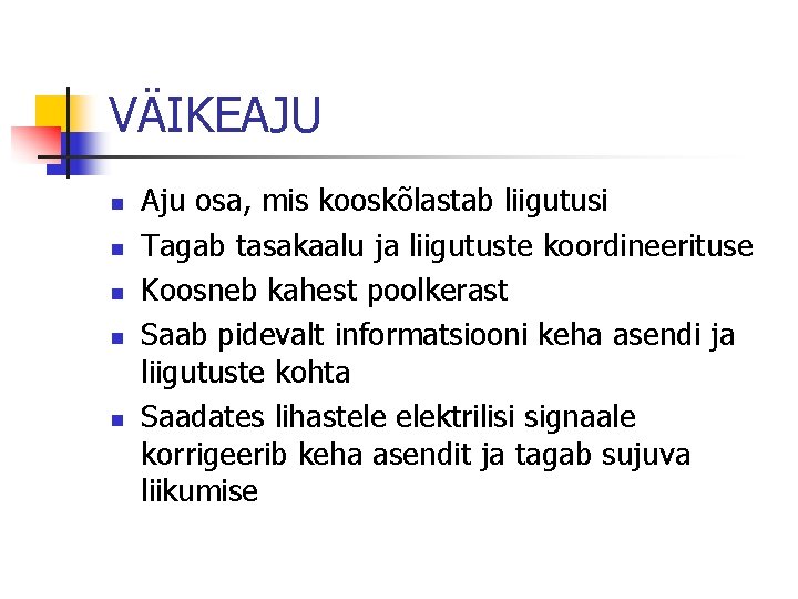 VÄIKEAJU n n n Aju osa, mis kooskõlastab liigutusi Tagab tasakaalu ja liigutuste koordineerituse