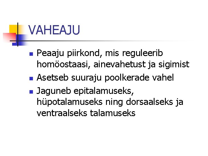 VAHEAJU n n n Peaaju piirkond, mis reguleerib homöostaasi, ainevahetust ja sigimist Asetseb suuraju