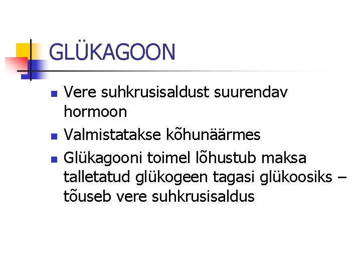 GLÜKAGOON n n n Vere suhkrusisaldust suurendav hormoon Valmistatakse kõhunäärmes Glükagooni toimel lõhustub maksa