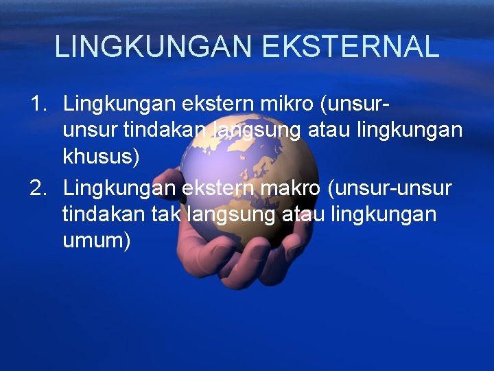 LINGKUNGAN EKSTERNAL 1. Lingkungan ekstern mikro (unsur tindakan langsung atau lingkungan khusus) 2. Lingkungan