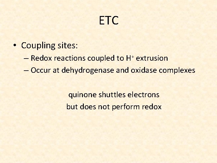 ETC • Coupling sites: – Redox reactions coupled to H+ extrusion – Occur at