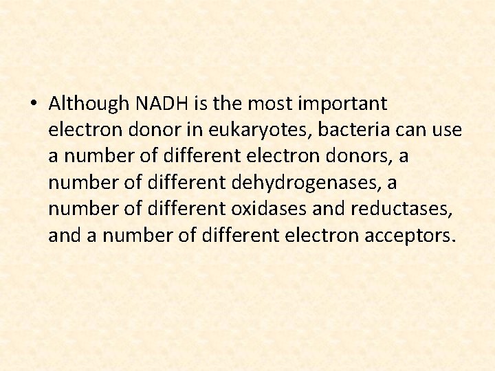  • Although NADH is the most important electron donor in eukaryotes, bacteria can
