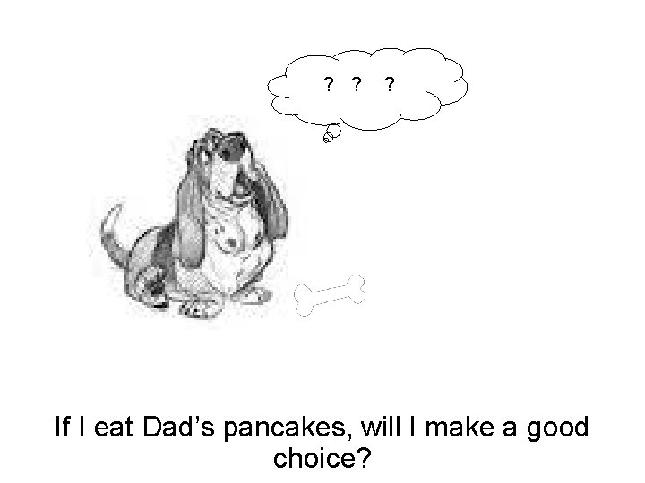 ? ? ? If I eat Dad’s pancakes, will I make a good choice?