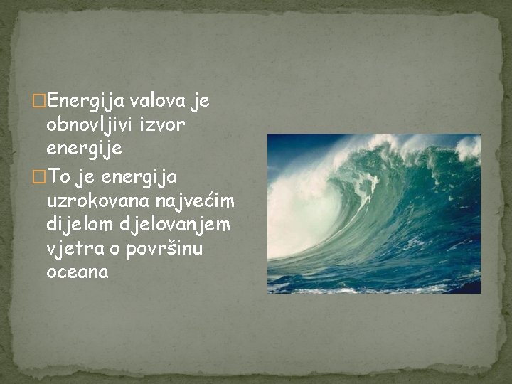 �Energija valova je obnovljivi izvor energije �To je energija uzrokovana najvećim dijelom djelovanjem vjetra