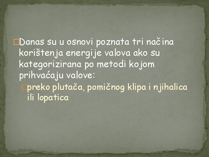 �Danas su u osnovi poznata tri načina korištenja energije valova ako su kategorizirana po