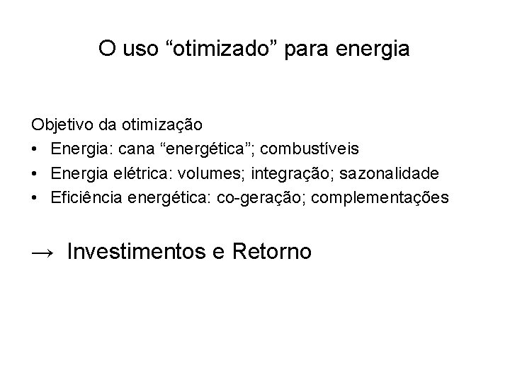 O uso “otimizado” para energia Objetivo da otimização • Energia: cana “energética”; combustíveis •