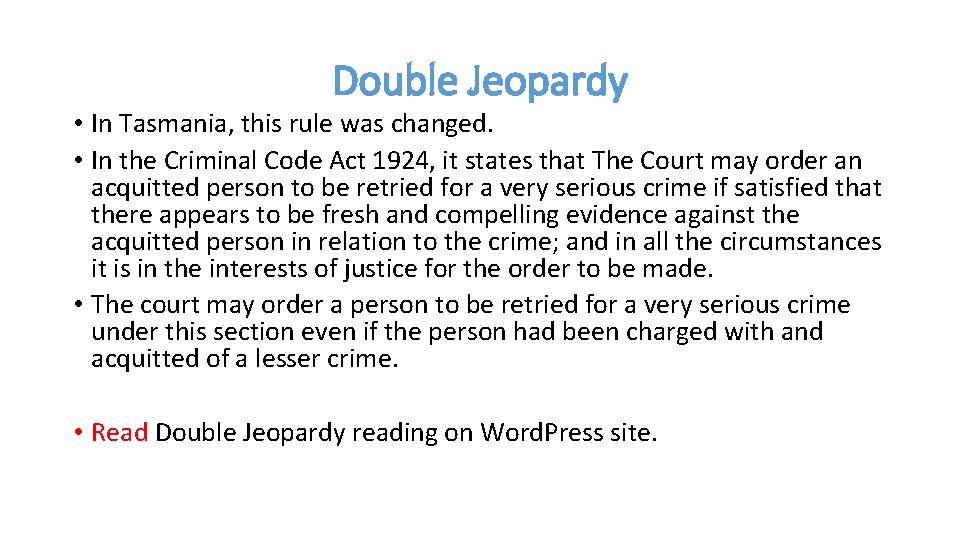 Double Jeopardy • In Tasmania, this rule was changed. • In the Criminal Code
