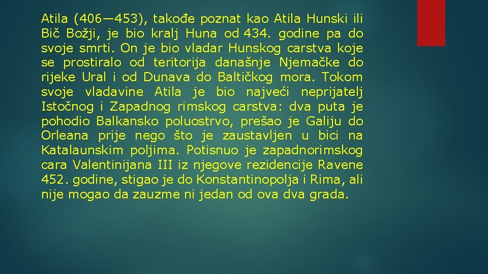 Atila (406— 453), takođe poznat kao Atila Hunski ili Bič Božji, je bio kralj