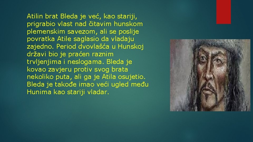 Atilin brat Bleda je već, kao stariji, prigrabio vlast nad čitavim hunskom plemenskim savezom,