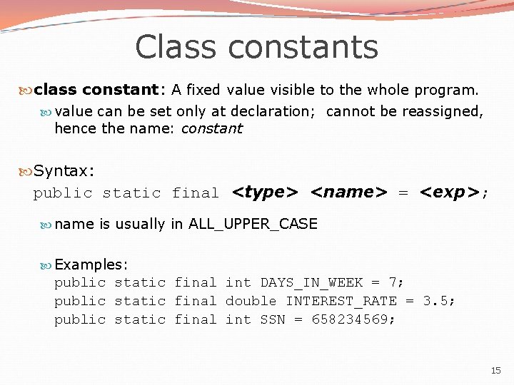Class constants class constant: A fixed value visible to the whole program. value can Class constants class constant: A fixed value visible to the whole program. value can